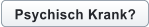 Psychisch Krank?